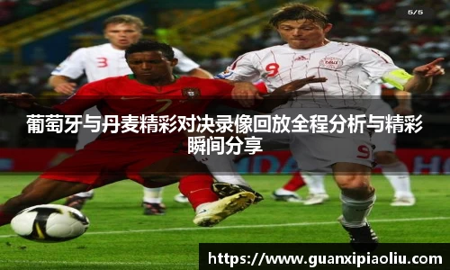 葡萄牙与丹麦精彩对决录像回放全程分析与精彩瞬间分享