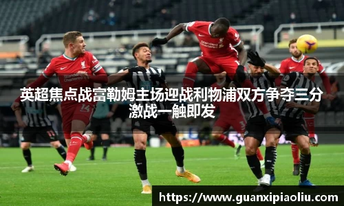 英超焦点战富勒姆主场迎战利物浦双方争夺三分激战一触即发